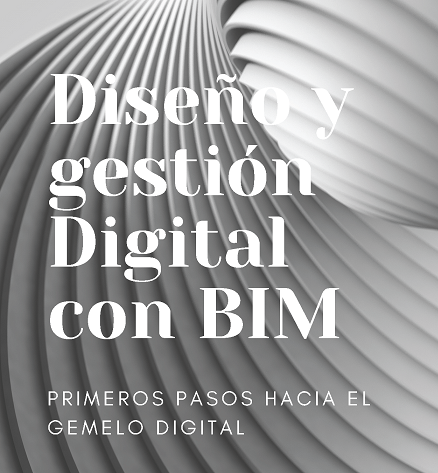Diseño y Gestión Digital con BIM: Primeros Pasos hacia el Gemelo Digital.